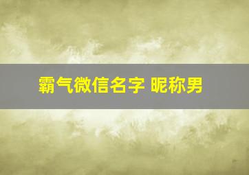 霸气微信名字 昵称男